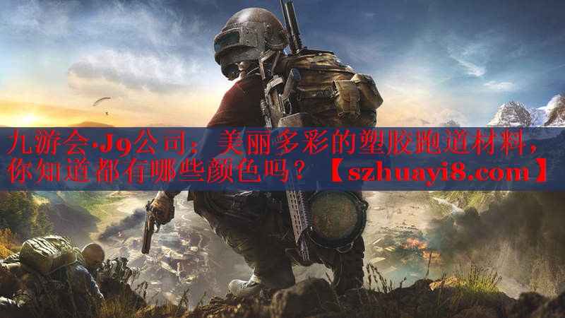 九游会·J9公司：美丽多彩的塑胶跑道材料，你知道都有哪些颜色吗？