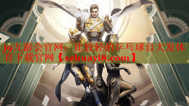 j9九游会官网：比较轻的乒乓球台大发体育下载官网