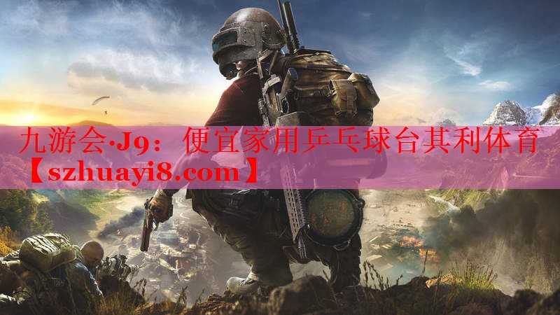 九游会·J9：便宜家用乒乓球台其利体育