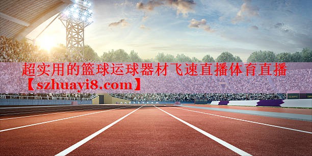 超实用的篮球运球器材飞速直播体育直播