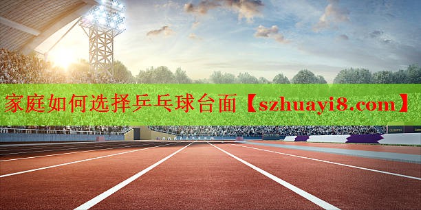 家庭如何选择乒乓球台面