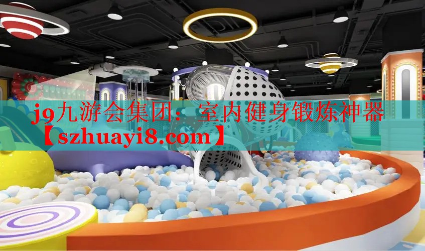 j9九游会集团：室内健身锻炼神器