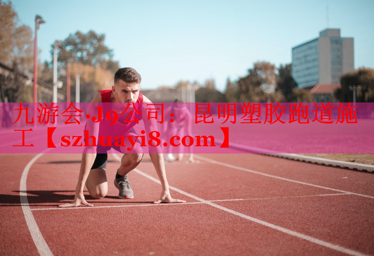 九游会·J9公司：昆明塑胶跑道施工